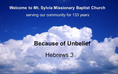 Hebrews 3 Because of Unbelief serving our community for 133 years Welcome to Mt. Sylvia Missionary Baptist Church.