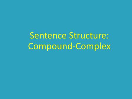Sentence Structure: Compound-Complex. Sentence Types Simple Compound Complex Compound-Complex.