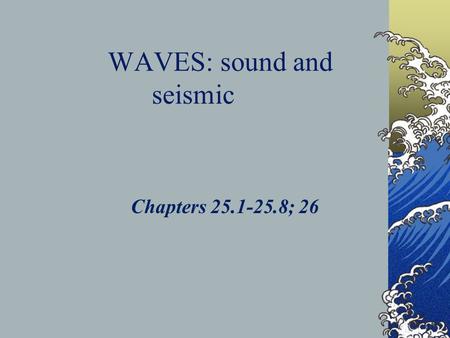 WAVES: sound and seismic Chapters 25.1-25.8; 26. Simple Harmonic Motion The equal or balanced back and forth or side to side motion of a particle that.