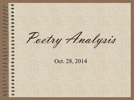 Poetry Analysis Oct. 28, 2014. This is a process to help you organize your analysis of poetry. We have already learned the vocabulary, now it’s time to.
