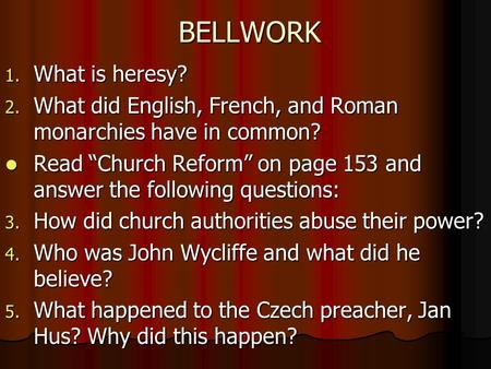 BELLWORK 1. What is heresy? 2. What did English, French, and Roman monarchies have in common? Read “Church Reform” on page 153 and answer the following.