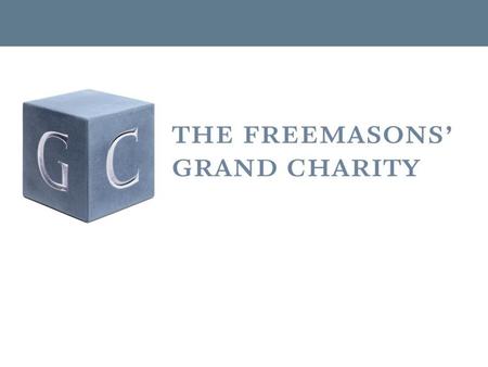 Over £100 million distributed to people in need The Four Masonic Charities.