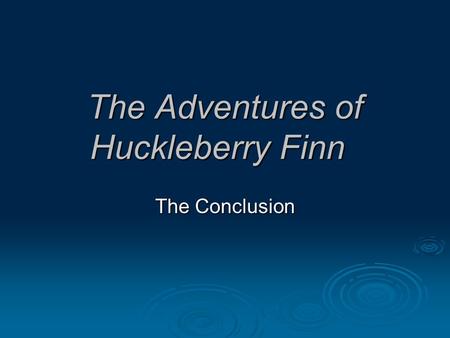 The Adventures of Huckleberry Finn The Conclusion.