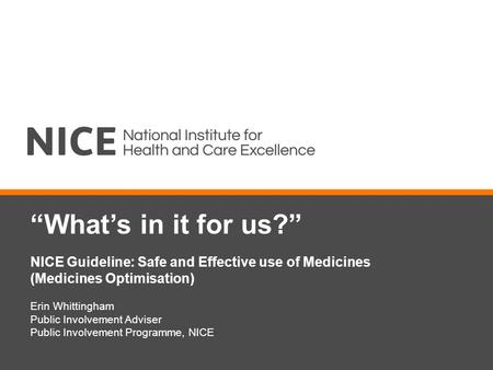 “What’s in it for us?” NICE Guideline: Safe and Effective use of Medicines (Medicines Optimisation) Erin Whittingham Public Involvement Adviser Public.