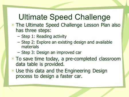 Ultimate Speed Challenge The Ultimate Speed Challenge Lesson Plan also has three steps: –Step 1: Reading activity –Step 2: Explore an existing design and.
