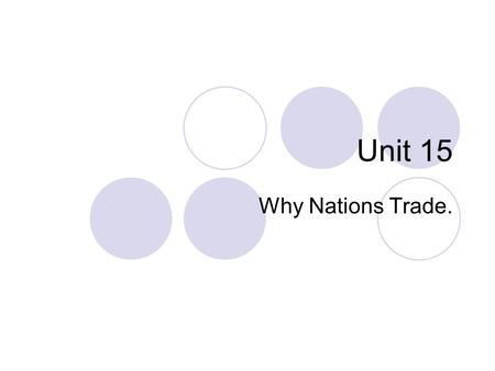 Unit 15 Why Nations Trade.. Section 1-4 Why Nations Trade In a recent year, about 8 percent of all the goods produced in the United States were exported,