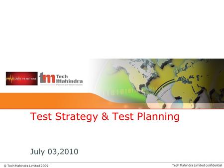 Tech Mahindra Limited confidential © Tech Mahindra Limited 2009 Test Strategy & Test Planning July 03,2010.