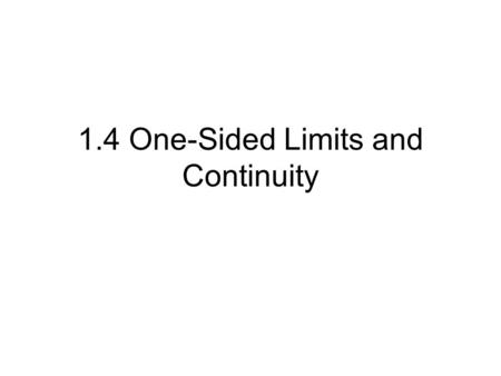 1.4 One-Sided Limits and Continuity. Definition A function is continuous at c if the following three conditions are met 2. Limit of f(x) exists 1. f(c)