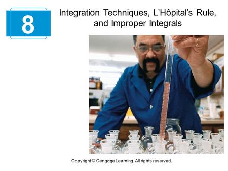 Integration Techniques, L’Hôpital’s Rule, and Improper Integrals 8 Copyright © Cengage Learning. All rights reserved.