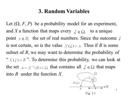 1 3. Random Variables Let ( , F, P) be a probability model for an experiment, and X a function that maps every to a unique point the set of real numbers.