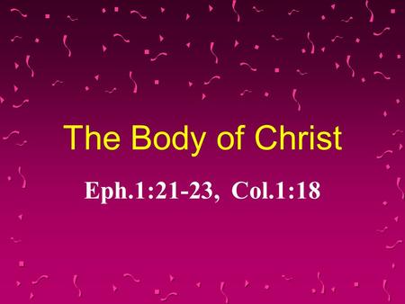 The Body of Christ Eph.1:21-23, Col.1:18. Nervous System Lines of Communication Jesus Speaks to Us Eph.1:22, Jn.12:48, 1 Thess.4:8 We Speak to God – Matt.6:5-8.