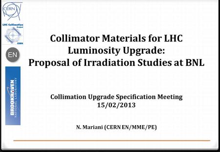 ENEN Collimator Materials for LHC Luminosity Upgrade: Proposal of Irradiation Studies at BNL Collimation Upgrade Specification Meeting 15/02/2013 N. Mariani.