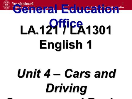 1 General Education Office LA.121 / LA1301 English 1 Unit 4 – Cars and Driving Grammar and Review.