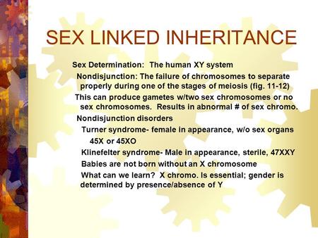 SEX LINKED INHERITANCE Sex Determination: The human XY system Nondisjunction: The failure of chromosomes to separate properly during one of the stages.