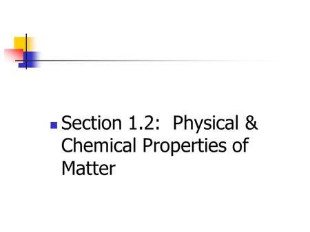 Section 1.2: Physical & Chemical Properties of Matter.