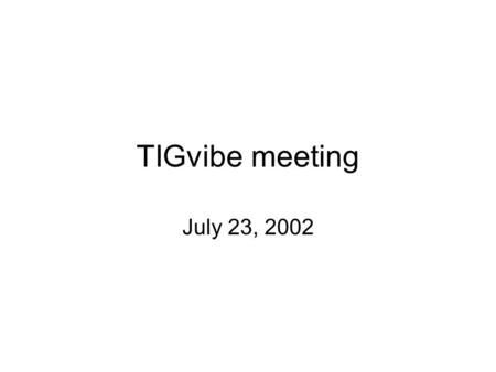 TIGvibe meeting July 23, 2002. feedback concerns about time zones with doing live broadcasts (potentially have 2 live events) usability – how will you.