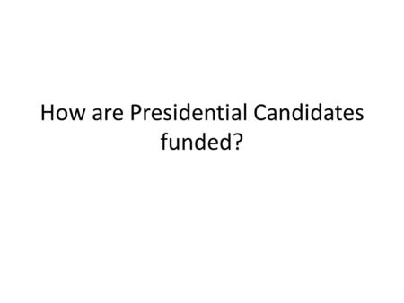 How are Presidential Candidates funded?. Review yesterday… Congressionally, what are advantages an incumbent has? Look up franking privilege… –
