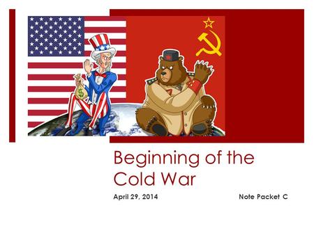Beginning of the Cold War April 29, 2014 Note Packet C.