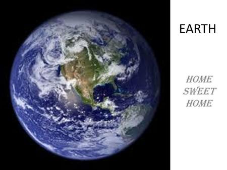 EARTH Home Sweet Home. A Sphere A round solid figure, with every point on its surface equidistant from its center. The Earth was once thought to be flat.