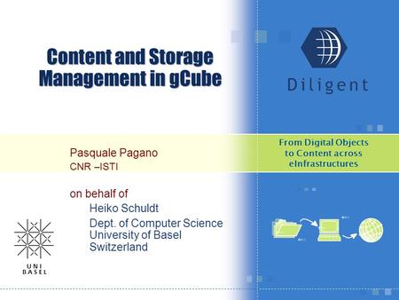 From Digital Objects to Content across eInfrastructures Content and Storage Management in gCube Pasquale Pagano CNR –ISTI on behalf of Heiko Schuldt Dept.