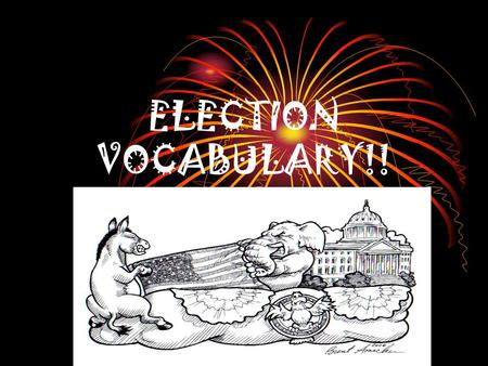 ELECTION VOCABULARY!!. Political Party Organized group that seeks to control government through the winning of elections and the holding of public office.