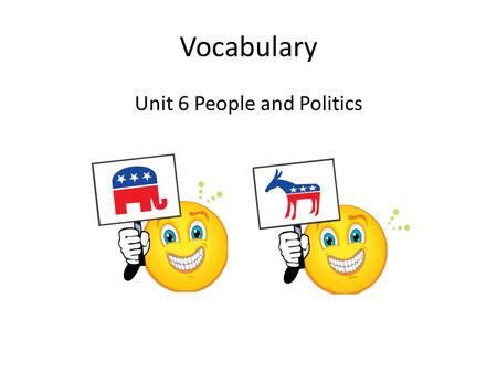 Vocabulary Unit 6 People and Politics. Campaign An organized effort to gather support for a candidate.
