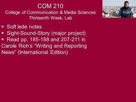  Soft lede notes  Sight-Sound-Story (major project)  Read pp. 185-188 and 207-211 in Carole Rich’s “Writing and Reporting News” (International Edition)