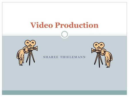 SHAREE THIELEMANN Video Production. Introduction Plan a Lesson Content Standards Assessment Student Work Reflections Resources Step Guides Technology.