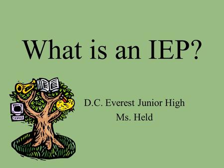 What is an IEP? D.C. Everest Junior High Ms. Held.