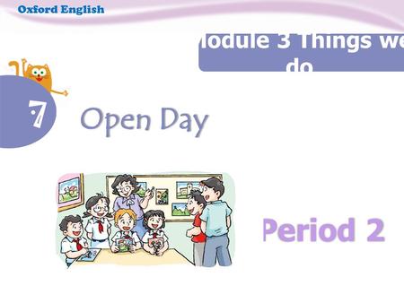 Period 2 Oxford English Module 3 Things we do 7 Open Day Open Day.