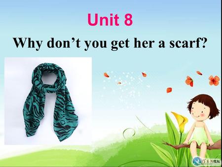 Unit 8 Why don’t you get her a scarf?. Section A Period One.