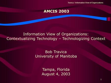 Travica / Information View of Organizations 1 Information View of Organizations: Contextualizing Technology – Technologizing Context Bob Travica University.