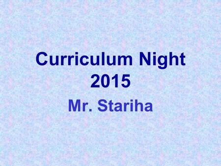 Curriculum Night 2015 Mr. Stariha. Philosophy/Expectations Bully free learning environment Students should be in school Students will complete all schoolwork/homework.