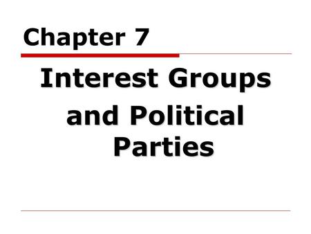 Chapter 7 Interest Groups and Political Parties. Interest Groups and Democracy  Whose interests are served?  Who is/is not represented by an interest.