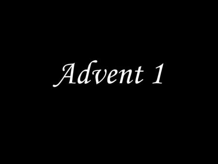Advent 1. GOD WELCOMES US Come, let us go up to the mountain of the Lord, to the house of the God of Jacob; that he may teach us his ways and that we.