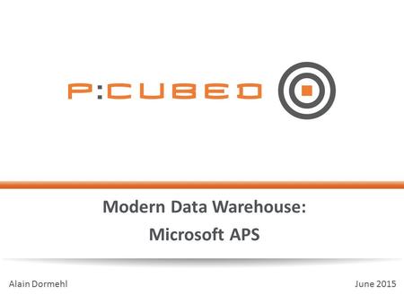 Modern Data Warehouse: Microsoft APS Alain Dormehl June 2015.