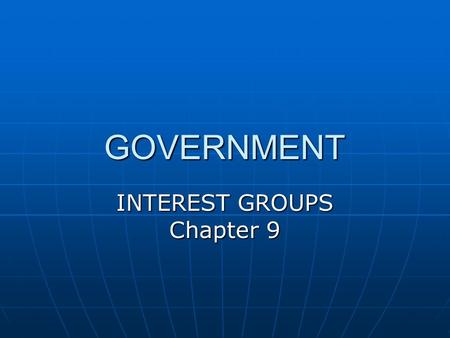 GOVERNMENT INTEREST GROUPS Chapter 9. You will be able to … Describe the role of interest groups in influencing public policy Describe the role of interest.