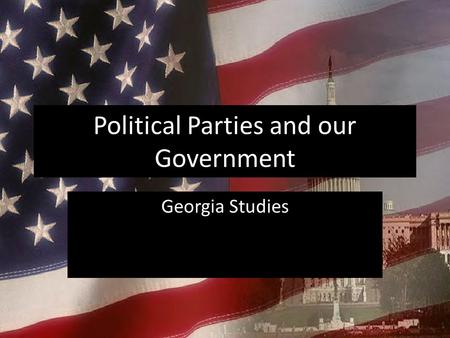 Political Parties and our Government Georgia Studies.