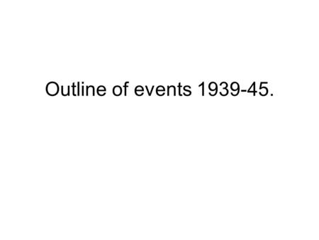 Outline of events 1939-45..