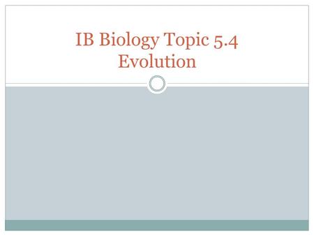 IB Biology Topic 5.4 Evolution. Topics 5.4.1 Define evolution 5.4.2 Outline the evidence for evolution provided by the fossil record, selective breeding.