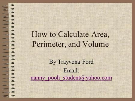 How to Calculate Area, Perimeter, and Volume By Trayvona Ford