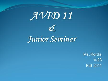 Ms. Kordis V-23 Fall 2011 AVID 11 & Junior Seminar.