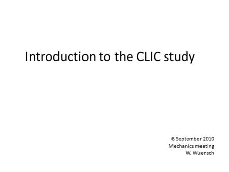 Introduction to the CLIC study 6 September 2010 Mechanics meeting W. Wuensch.