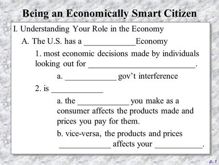 P. 1 Being an Economically Smart Citizen I. Understanding Your Role in the Economy A. The U.S. has a ____________Economy 1. most economic decisions made.