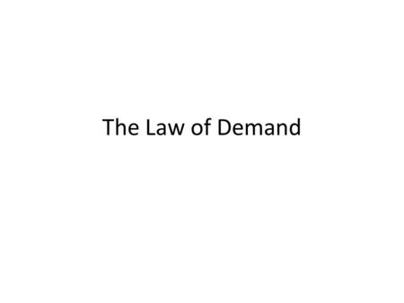 The Law of Demand. The quantity demanded for an economic product varies inversely with its price. – Therefore, the higher the price, the less the quantity.