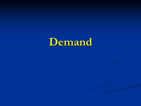 Demand. What is Demand? The quantity of particular goods or services that the market (or consumer) is willing to buy The quantity of particular goods.