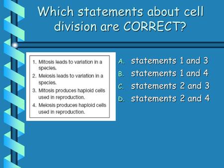 Which statements about cell division are CORRECT? A. statements 1 and 3 B. statements 1 and 4 C. statements 2 and 3 D. statements 2 and 4.