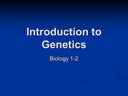 Introduction to Genetics Biology 1-2. Genetics Genetics is the study of heredity and inheritable traits. Genetics is the study of heredity and inheritable.