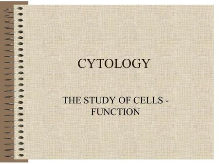 CYTOLOGY THE STUDY OF CELLS - FUNCTION. CELLULAR ACTIVITIES Transport systems – Processes of Transport Across Cell Membrane The Cell Cycle – Cellular.