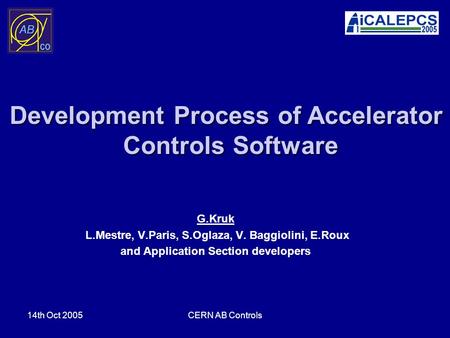 14th Oct 2005CERN AB Controls Development Process of Accelerator Controls Software G.Kruk L.Mestre, V.Paris, S.Oglaza, V. Baggiolini, E.Roux and Application.
